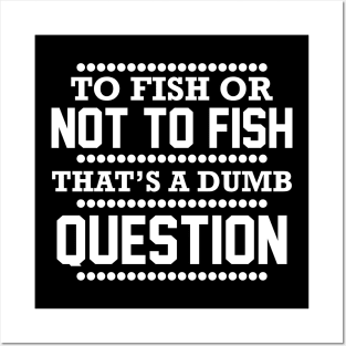 To Fish Or Not To Fish What A Stupid Question Funny Fishing Posters and Art